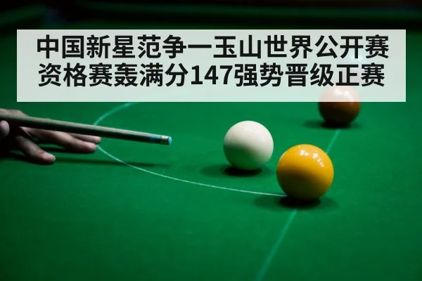 中国新星范争一玉山世界公开赛资格赛轰满分147强势晋级正赛 | kaiyun