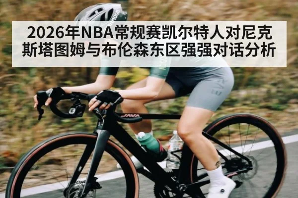 2026年NBA常规赛凯尔特人对尼克斯塔图姆与布伦森东区强强对话分析 | kaiyun